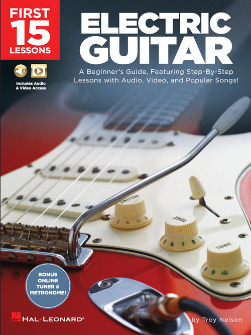 First 15 Lessons – Electric Guitar A Beginner's Guide, Featuring Step-By-Step Lessons with Audio, Video, and Popular Songs!