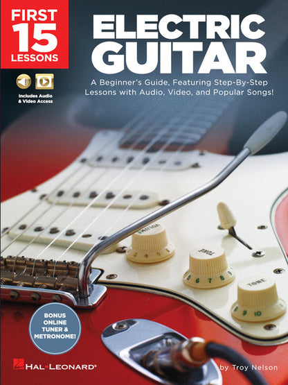 First 15 Lessons – Electric Guitar A Beginner's Guide, Featuring Step-By-Step Lessons with Audio, Video, and Popular Songs!