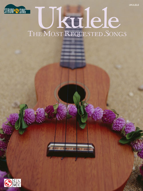 Ukulele – The Most Requested Songs Strum & Sing Series