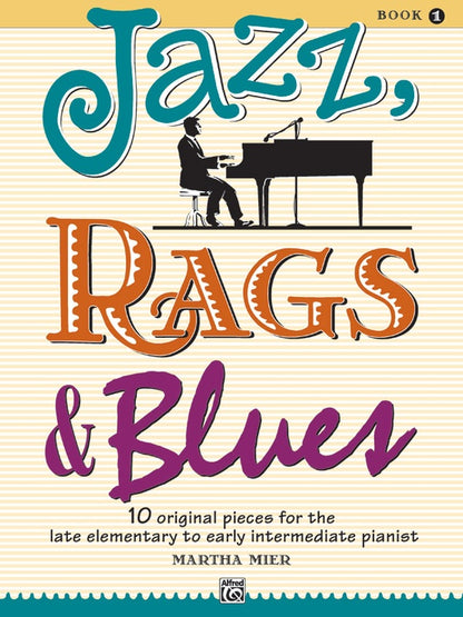 Jazz, Rags & Blues, Book 1 10 Original Pieces for the Late Elementary to Early Intermediate Pianist